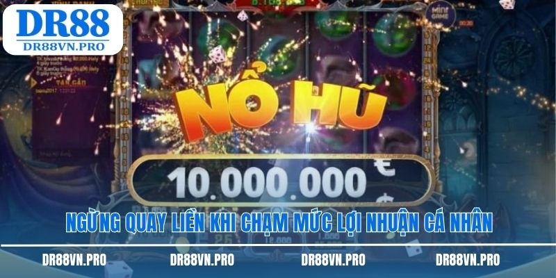 Ngừng quay liền khi chạm mức lợi nhuận cá nhân