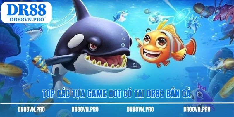 Top các tựa game hot có tại dr88 bắn cá