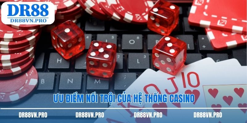 Ưu điểm nổi trội của hệ thống casino