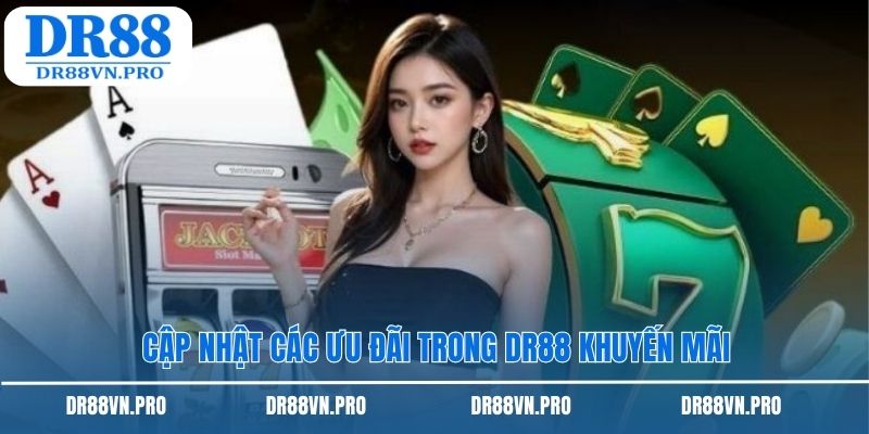 Cập các ưu đãi trong DR88 khuyến mãi