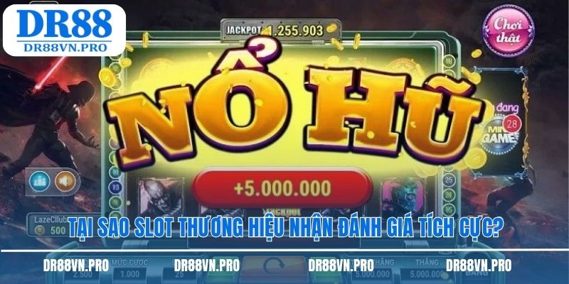 Tại sao slot thương hiệu nhận đánh giá tích cực?