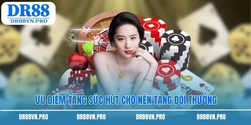 Ưu điểm tăng sức hút cho nền tảng đổi thưởng