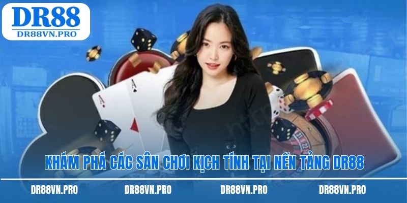 Khám phá các sân chơi kịch tính tại nền tảng DR88