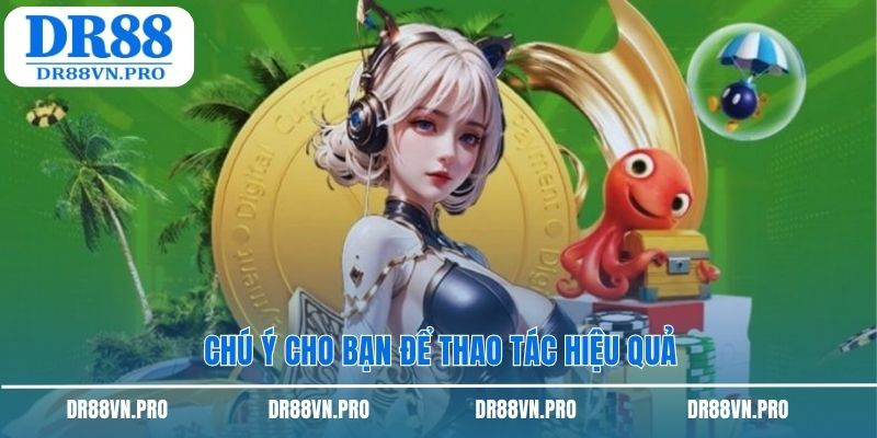 Chú ý cho bạn để thao tác hiệu quả