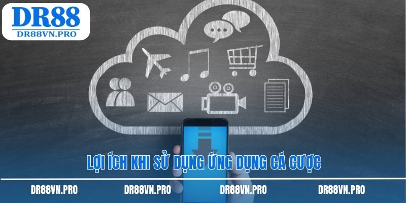 Lợi ích khi sử dụng ứng dụng cá cược