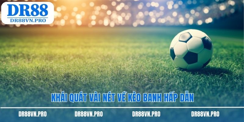 Khái quát vài nét về kèo banh hấp dẫn