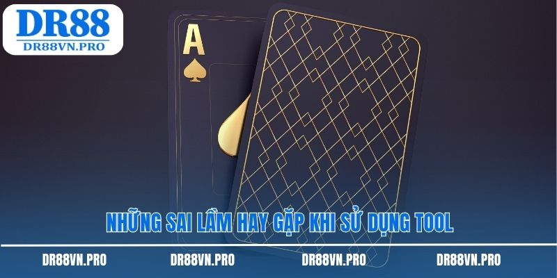 Những sai lầm hay gặp khi sử dụng tool