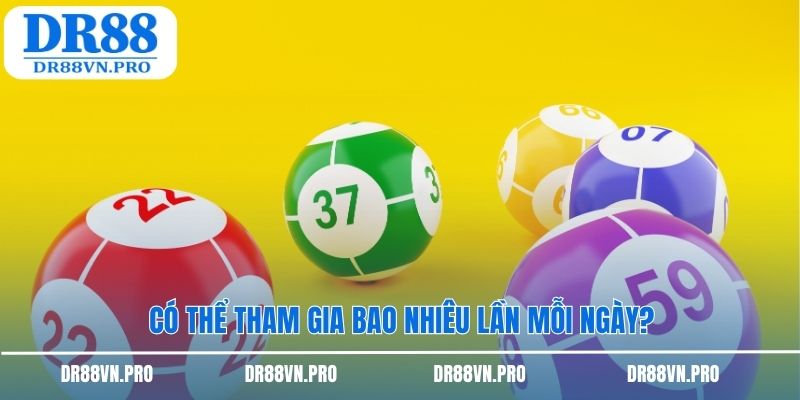 Có thể tham gia bao nhiêu lần mỗi ngày?