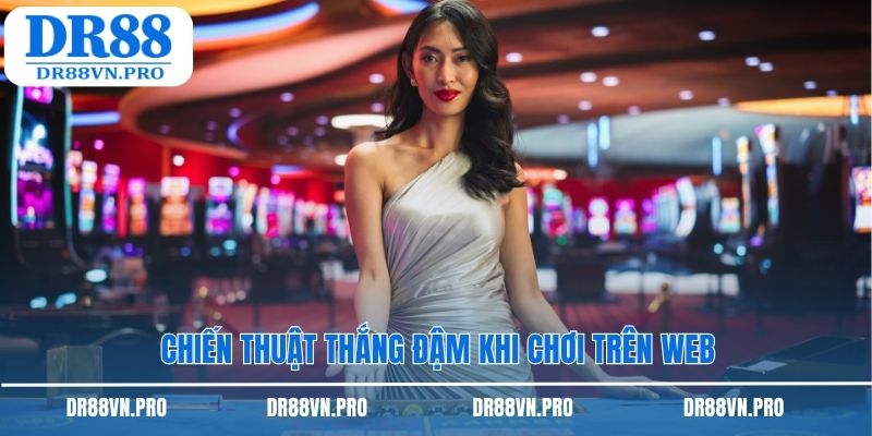 Chiến thuật thắng đậm khi chơi trên web
